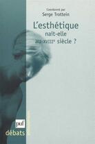 Couverture du livre « L'esthétique nait-elle au XVIIIe siècle ? » de Serge Trottein aux éditions Puf