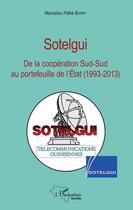 Couverture du livre « Sotelgui ; de la coopération Sud-Sud au portefeuille de l'Etat (1993-2013) » de Mamadou Pathe Barry aux éditions Editions L'harmattan