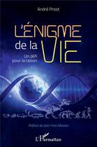 Couverture du livre « L'énigme de la vie : un défi pour la raison » de Andre Prost aux éditions L'harmattan