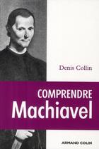 Couverture du livre « Comprendre Machiavel » de Denis Collin aux éditions Armand Colin