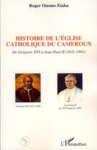 Couverture du livre « Histoire de l'église catholique du Cameroun ; de Grégoire XVI à Jean-Paul II (1831-1991) » de Roger Onomo Etaba aux éditions Editions L'harmattan