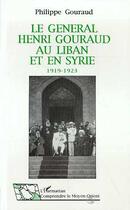 Couverture du livre « Le général Henri Gouraud au Liban et en Syrie 1919-1923 » de Philippe Gouraud aux éditions Editions L'harmattan