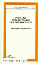 Couverture du livre « Pour une anthropologie de l'interlocution ; rhétoriques du quotidien » de Jean-Louis Siran et Bertrand Masquelier et Collectif aux éditions Editions L'harmattan