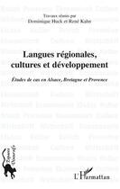 Couverture du livre « Langues régionales, cultures et développement ; études de cas en Alsace, Bretagne et Provence » de Dominique Huck et Rene Kahn aux éditions L'harmattan