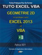 Couverture du livre « Fiches pratiques pour se former ; tuto excel VBA ; géométrie 2d en pratique avec excel 2013 et vba » de Patrice Rey aux éditions Books On Demand