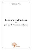 Couverture du livre « Le monde selon Moa ; ou petit tour de l'humanité en 88 jours » de Stephane Moa aux éditions Edilivre