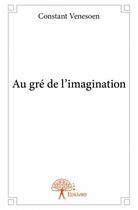 Couverture du livre « Au gré de l'imagination » de Constant Venesoen aux éditions Edilivre