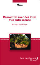 Couverture du livre « Rencontres avec des êtres d'un autre monde : Au coeur de l'Afrique » de Maen aux éditions Les Impliques