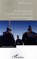 Couverture du livre « La République contre les libertés ; le virage autoritaire de la gauche libérale (1995-2014) » de Nicolas Bourgoin aux éditions L'harmattan