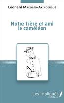 Couverture du livre « Notre frère et ami le caméléon » de Léonard Makosso-Akendengué aux éditions Les Impliques