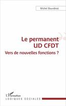 Couverture du livre « Le permanent UD CFDT, vers de nouvelles fonctions? » de Michel Bourdinot aux éditions L'harmattan