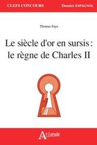 Couverture du livre « Le siecle d'or en surcis : le regne de charles ii » de Maquart Marie-Franco aux éditions Atlande Editions