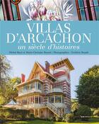 Couverture du livre « Villas d'Arcachon : un siècle d'histoires » de Michel Boye et Frederic Ruault et Marie-Christine Rouxel aux éditions Geste