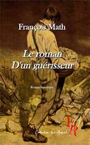 Couverture du livre « Le roman d'un guérisseur » de Francois Math aux éditions Editions Encre Rouge