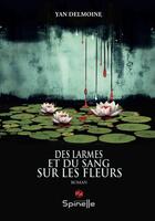 Couverture du livre « Des larmes et du sang sur les fleurs » de Yan Delmoine aux éditions Spinelle