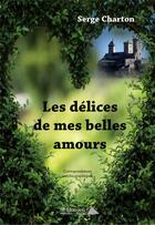 Couverture du livre « Les delices de mes belles amours » de Serge Charton aux éditions Saint Honore Editions
