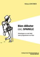 Couverture du livre « Bien débuter avec Sparkle : développer un site web sans programmer sur Mac » de Rémy Lentzner aux éditions Remylent