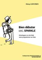 Couverture du livre « Bien débuter avec Sparkle : développer un site web sans programmer sur Mac » de Remy Lentzner aux éditions Remylent