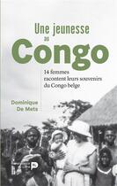 Couverture du livre « Une jeunesse au Congo ; 14 femmes racontent leurs souvenirs du Congo belge » de Dominique De Mets aux éditions Renaissance Du Livre