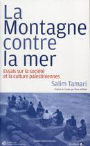 Couverture du livre « La montagne contre la mer ; essai sur la société et la culture palestiennes » de Salim Tamari aux éditions Sindbad