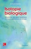 Couverture du livre « Isotopie biologique ; introduction aux effets isotopiques et à leurs applications en biologie » de Guillaume Tcherkez aux éditions Tec Et Doc