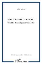 Couverture du livre « Qui a tue le docteur lacan ? - comedie dramatique en trois actes » de Alain Lefevre aux éditions L'harmattan