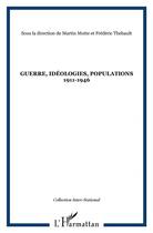 Couverture du livre « Guerre, idéologies, populations ; 1911-1946 » de Martin Motte et Frederic Thebault aux éditions L'harmattan
