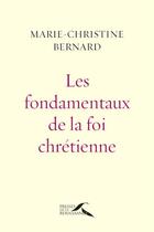 Couverture du livre « Les fondamentaux de la foi chrétienne » de Marie-Christine Bernard aux éditions Presses De La Renaissance