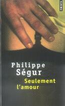 Couverture du livre « Seulement l'amour » de Philippe Segur aux éditions Points