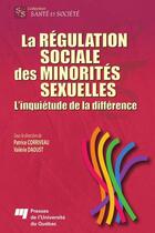 Couverture du livre « La régulation sociale des minorités sexuelles ; l'inquiétude de la différence » de Patrice Corriveau et Valerie Daoust aux éditions Pu De Quebec