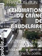 Couverture du livre « Exhumation du crâne de Baudelaire » de Francois Bon aux éditions Publie.net