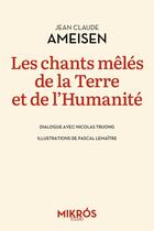 Couverture du livre « Les chants mêlés de la terre et de l'humanité : dialogue avec Nicolas Truong » de Truong Nicolas et Pascal Lemaitre et Jean-Claude Ameisen aux éditions Editions De L'aube