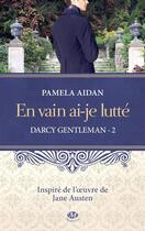 Couverture du livre « Darcy, gentleman t.2 ; en vain ai-je lutté » de Pamela Aidan aux éditions Milady