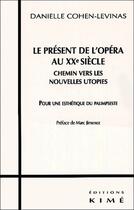 Couverture du livre « Le présent de l'opéra au XXe siècle ; chemin vers les nouvelles utopies ; pour une esthétique du palimpseste » de Danielle Cohen-Levinas aux éditions Kime