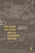 Couverture du livre « Des tracés aux traces : pour un urbanisme des sols » de Patrick Henry aux éditions Apogee