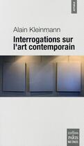 Couverture du livre « Interrogations sur l'art contemporain » de Alain Kleinmann aux éditions Paris