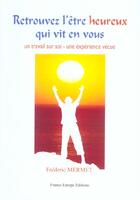 Couverture du livre « Retrouvez l'etre heureux qui vit en vous ; un travail sur soi, une experience vecue » de Frederic Mermet aux éditions France Europe