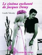 Couverture du livre « Le cinéma enchanté de Jacques Demy » de Camille Taboulay aux éditions Cahiers Du Cinema