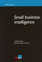 Couverture du livre « Small business intelligence » de Claude Lepere et Jean-Christophe Marcoux aux éditions Cci De Liege Edipro