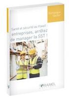 Couverture du livre « Santé et securité au travail ; entreprises, arrêtez de manager la SST! » de Dominique Vacher aux éditions Arnaud Franel