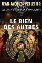 Couverture du livre « Le bien des autres t.3 ; les gestionnaires de l'apocalypse » de Jean-Jacques Pelletier aux éditions Alire