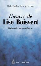 Couverture du livre « L'oeuvre de Lise Boisvert ; visionnaire au grand coeur » de Claire-Andree Frenette-Leclerc aux éditions Septentrion