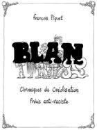 Couverture du livre « Blan ; chroniques de créolisation, précis anti-raciste » de Francois Piquet aux éditions Long Cours