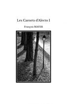 Couverture du livre « Les Carnets d'Alecto I » de Francois Mayer aux éditions Thebookedition.com