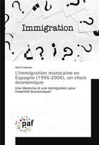 Couverture du livre « L'immigration marocaine en Espagne (1996-2006), un choix économique ; une décennies et une immigration pour l'essentiel économique ? » de Adil El Kababri aux éditions Presses Academiques Francophones