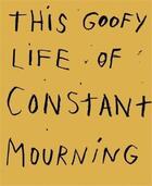 Couverture du livre « Jim dine this goofy life of constant mourning » de Jim Dine aux éditions Steidl