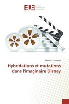 Couverture du livre « Hybridations et mutations dans l'imaginaire disney » de Courtebras Marilou aux éditions Editions Universitaires Europeennes