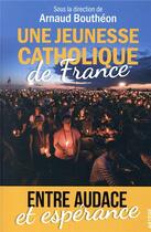 Couverture du livre « Une jeunesse catholique de France ; entre audace et espérance » de Arnaud Boutheon aux éditions Artege