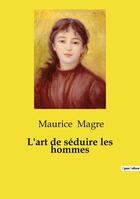 Couverture du livre « L'art de séduire les hommes » de Maurice Magre aux éditions Culturea