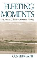 Couverture du livre « Fleeting Moments: Nature and Culture in American History » de Barth Gunther aux éditions Oxford University Press Usa